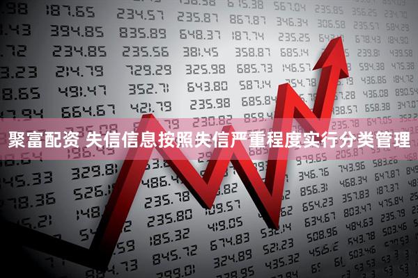 聚富配资 失信信息按照失信严重程度实行分类管理