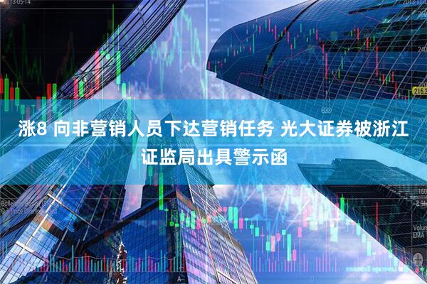 涨8 向非营销人员下达营销任务 光大证券被浙江证监局出具警示函