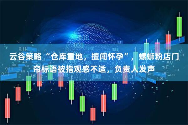 云谷策略 “仓库重地，擅闯怀孕”，螺蛳粉店门帘标语被指观感不适，负责人发声